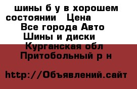 шины б/у в хорошем состоянии › Цена ­ 2 000 - Все города Авто » Шины и диски   . Курганская обл.,Притобольный р-н